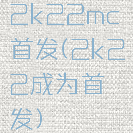 2k22mc首发(2k22成为首发)
