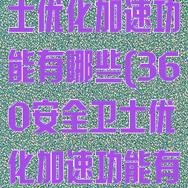 360安全卫士优化加速功能有哪些(360安全卫士优化加速功能有哪些作用)