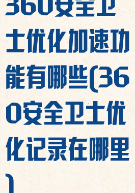 360安全卫士优化加速功能有哪些(360安全卫士优化记录在哪里)