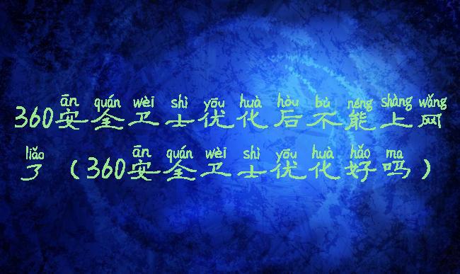 360安全卫士优化后不能上网了(360安全卫士优化好吗)