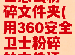 360安全卫士怎么粉碎文件夹(用360安全卫士粉碎的文件还能恢复吗)