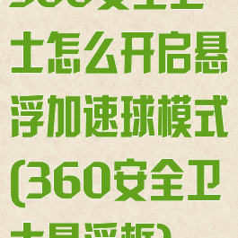 360安全卫士怎么开启悬浮加速球模式(360安全卫士悬浮框)
