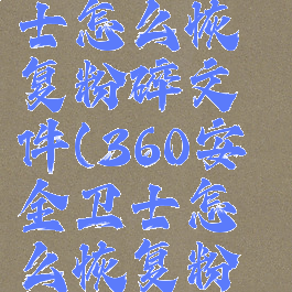 360安全卫士怎么恢复粉碎文件(360安全卫士怎么恢复粉碎文件)