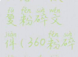 360安全卫士怎么恢复粉碎文件(360粉碎删除文件恢复)