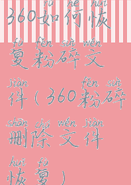 360如何恢复粉碎文件(360粉碎删除文件恢复)