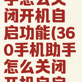360手机助手怎么关闭开机自启功能(360手机助手怎么关闭开机自启功能设置)