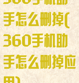 360手机助手怎么删掉(360手机助手怎么删掉应用)
