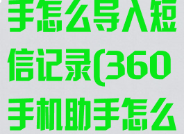 360手机助手怎么导入短信记录(360手机助手怎么导出短信)