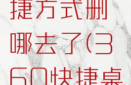 360把快捷方式删哪去了(360快捷桌面)