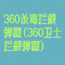 360杀毒拦截弹窗(360卫士拦截弹窗)