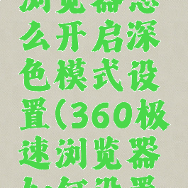 360极速浏览器怎么开启深色模式设置(360极速浏览器如何设置颜色)