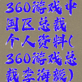 360游戏中国区总裁个人资料(360游戏总裁李海毅)