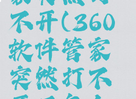 360软件管家突然打不开(360软件管家突然打不开了怎么办)