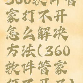 360软件管家打不开怎么解决方法(360软件管家打不开了)