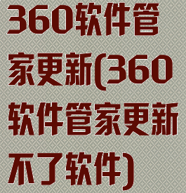 360软件管家更新(360软件管家更新不了软件)