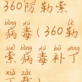 360防勒索病毒(360勒索病毒补丁下载)