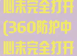 360防护中心未完全打开(360防护中心未完全打开怎么办)