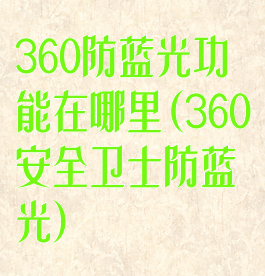 360防蓝光功能在哪里(360安全卫士防蓝光)