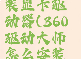 360驱动大师怎么安装显卡驱动器(360驱动大师怎么安装显卡驱动器教程)