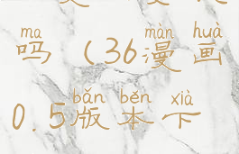 36漫画要钱吗(36漫画0.5版本下载)