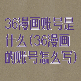 36漫画账号是什么(36漫画的账号怎么写)