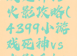 4399小游戏死神vs火影攻略(4399小游戏死神vs火影手机版)