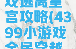 4399小游戏逃离皇宫攻略(4399小游戏全民穿越之宫)