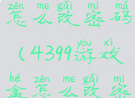 4399游戏盒怎么改密码(4399游戏盒怎么改密码登录)