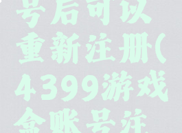 4399游戏盒注销账号后可以重新注册(4399游戏盒账号注销后会怎样)
