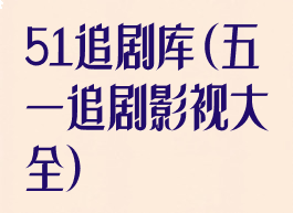 51追剧库(五一追剧影视大全)