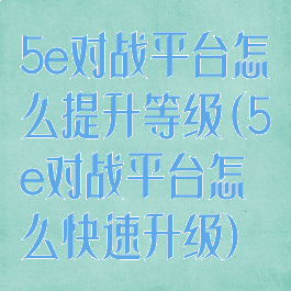 5e对战平台怎么提升等级(5e对战平台怎么快速升级)