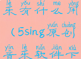 5sing原创音乐有什么用(5sing原创音乐软件下载)