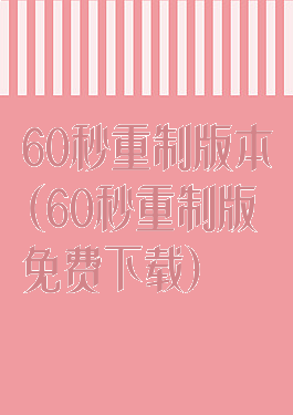 60秒重制版本(60秒重制版免费下载)