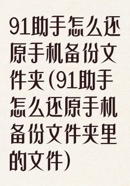 91助手怎么还原手机备份文件夹(91助手怎么还原手机备份文件夹里的文件)