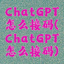ChatGPT怎么接码(ChatGPT怎么接码)