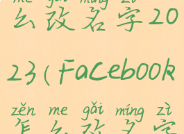 Facebook怎么改名字2023(Facebook怎么改名字?)