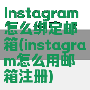 Instagram怎么绑定邮箱(instagram怎么用邮箱注册)