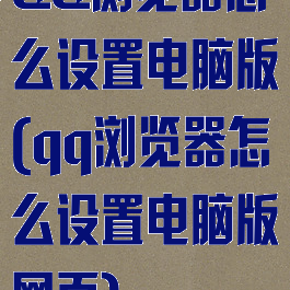 QQ浏览器怎么设置电脑版(qq浏览器怎么设置电脑版网页)