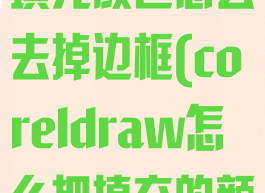 coreldraw填充颜色怎么去掉边框(coreldraw怎么把填充的颜色变透明)