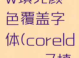 coreldraw填充颜色覆盖字体(coreldrawx7填充颜色)