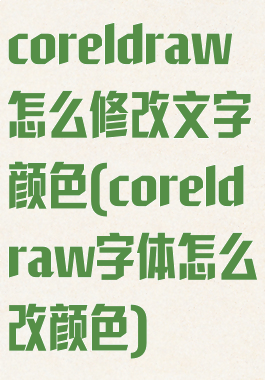 coreldraw怎么修改文字颜色(coreldraw字体怎么改颜色)