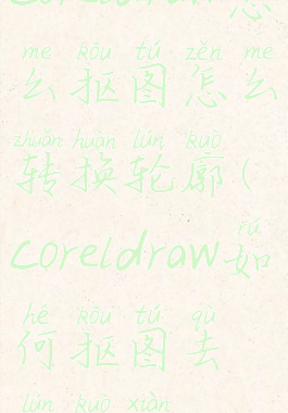 coreldraw怎么抠图怎么转换轮廓(coreldraw如何抠图去轮廓线)