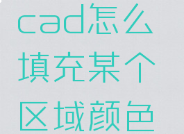 cad怎么填充某个区域颜色(cad怎么填充某个区域颜色而且不遮盖下方图形)