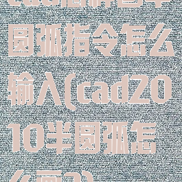 cad怎样画半圆弧指令怎么输入(cad2010半圆弧怎么画?)