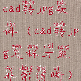 cad转jpg软件(cad转jpg怎样才能非常清晰)