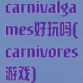 carnivalgames好玩吗(carnivores游戏)