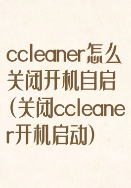 ccleaner怎么关闭开机自启(关闭ccleaner开机启动)