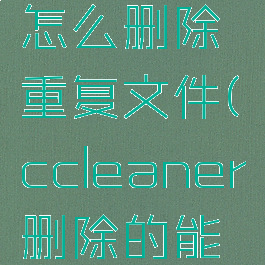 ccleaner怎么删除重复文件(ccleaner删除的能找回来吗)