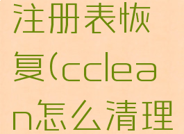 ccleaner注册表恢复(cclean怎么清理注册表)