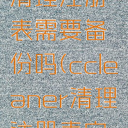 ccleaner清理注册表需要备份吗(ccleaner清理注册表安全吗)